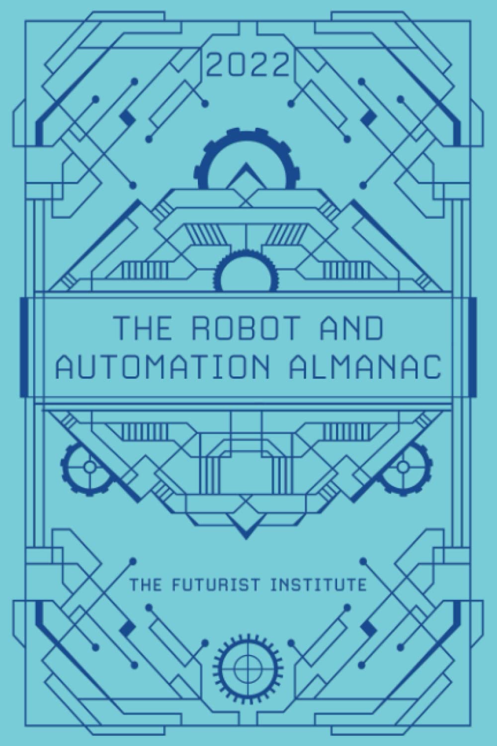 The Robot and Automation Almanac - 2022: The Futurist Institute
