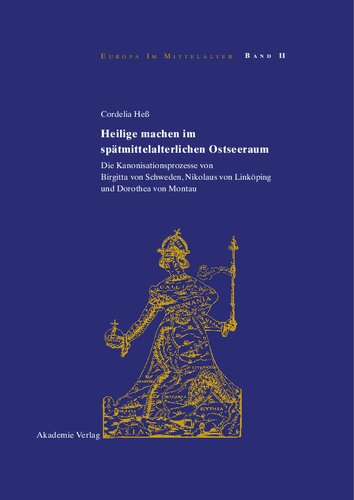 Heilige machen im spätmittelalterlichen Ostseeraum: Die Kanonisationsprozesse von Birgitta von Schweden, Nikolaus von Linköping und Dorothea von Montau