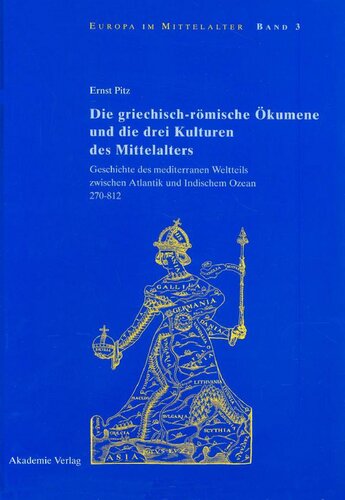 Die griechisch-römische Ökumene und die drei Kulturen des Mittelalters: Geschichte des mediterranen Weltteils zwischen Atlantik und Indischem Ozean 270-812