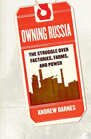 Owning Russia: The Struggle Over Factories, Farms, and Power