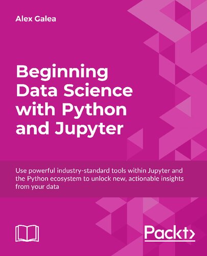 Beginning Data Science with Python and Jupyter: Use powerful industry-standard tools within Jupyter and the Python ecosystem to unlock new, actionable insights from your data