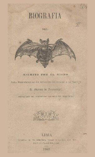 Biografía del MURCIÉLAGO escrita por él mismo para proporcionar un momento de placer a su tocayo D. Manuel de Arrunátegui, propietario del acreditado periódico El Comercio