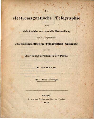Die elektromagnetische Telegraphie oder leichtfassliche und spezielle Beschreibung der vorzüglichsten elektromagnetischen Telegraphen-Apparate und die Anwendung derselben in der Praxis