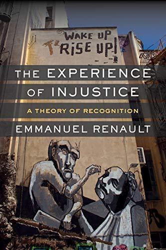 The Experience of Injustice: A Theory of Recognition