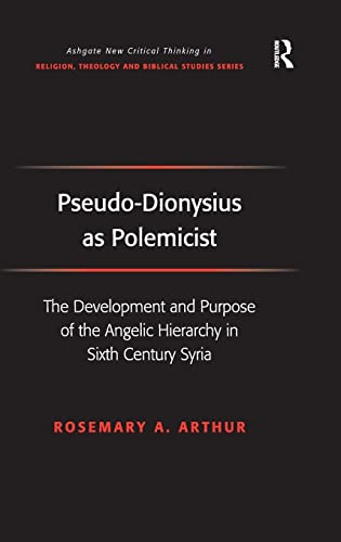 Pseudo-Dionysius as Polemicist: The Development and Purpose of the Angelic Hierarchy in Sixth Century Syria