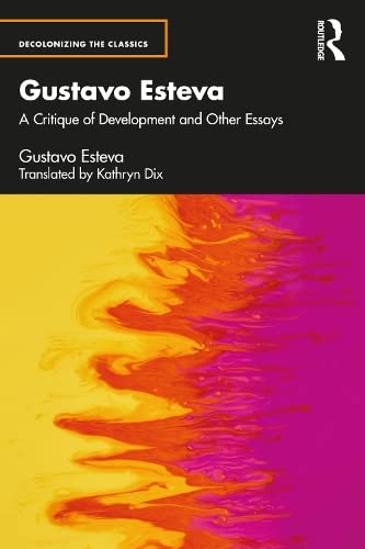 Gustavo Esteva: A Critique of Development and Other Essays
