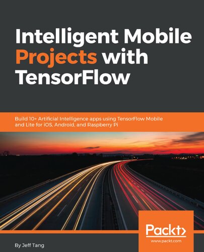 Intelligent Mobile Projects with TensorFlow: Build 10 Wide-Ranging Apps with TensorFlow Mobile and Lite for iOS, Android, and Raspberry Pi