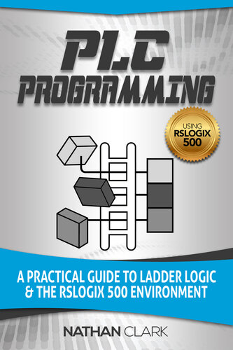 PLC Programming Using RSLogix 500: A Practical Guide to Ladder Logic and the RSLogix 500 Environment