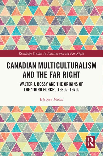 Canadian Multiculturalism And The Far Right Walter J. Bossy And The Origins Of The ‘Third Force’, 1930s–1970s