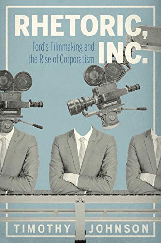 Rhetoric, Inc.: Ford’s Filmmaking and the Rise of Corporatism