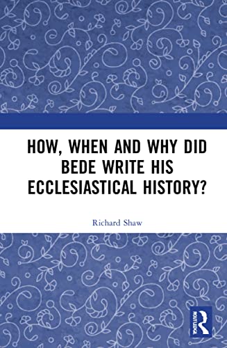 How, When and Why did Bede Write his Ecclesiastical History?