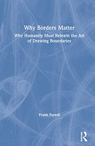 Why Borders Matter: Why Humanity Must Relearn the Art of Drawing Boundaries