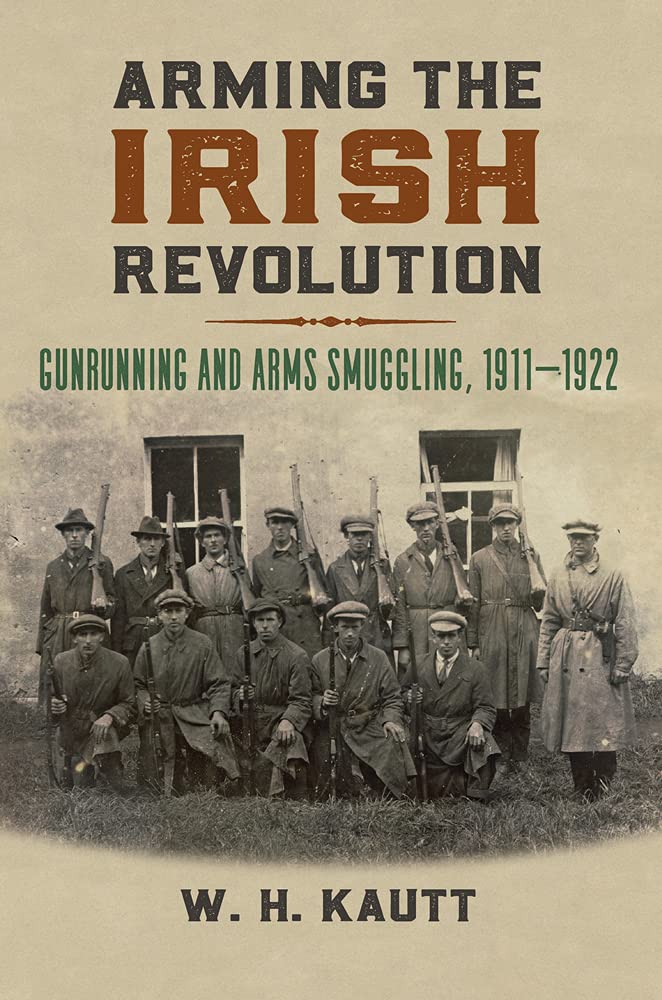 Arming the Irish Revolution: Gunrunning and Arms Smuggling, 1911– 1922 (Modern War Studies)