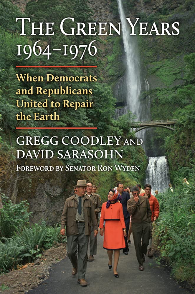 The Green Years, 1964-1976: When Democrats and Republicans United to Repair the Earth (Environment and Society)