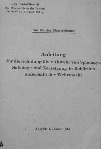 Der Reichsfuehrer SS, Der Reichsminister des Innern - Anleitung fuer die Schulung ueber die Abwehr von Spionage, Sabotage und Zersetzung in Behoerden ausserhalb der Wehrmacht 1 Januar 1944