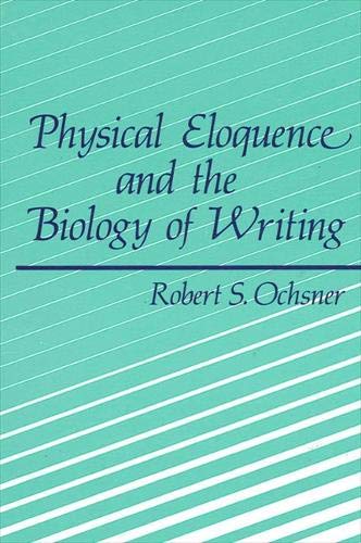 Physical Eloquence and the Biology of Writing (SUNY series, Literacy, Culture, and Learning: Theory and Practice)