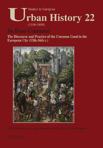 De Bono Communi: The Discourse and Practice of the Common Good in the European City (13th-16th c.) = Discours et pratique du Bien Commun dans les villes d'Europe (XIIIe au XVIe siècle)
