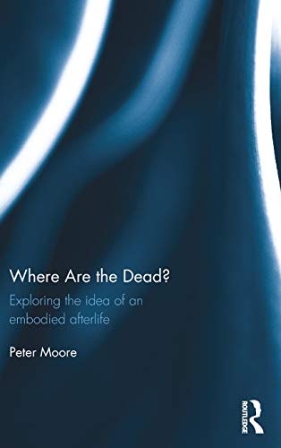 Where are the Dead?: Exploring the idea of an embodied afterlife