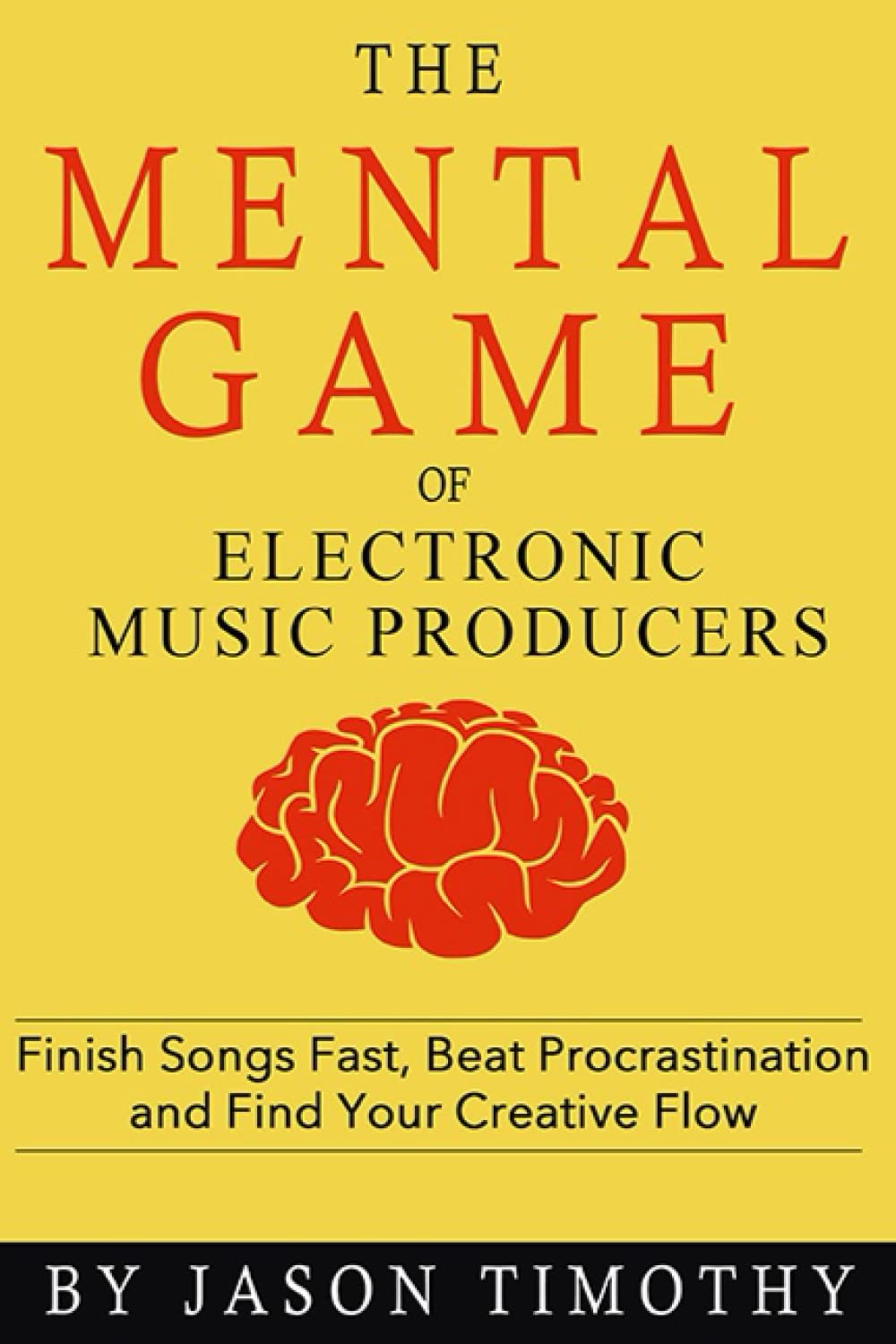 Music Habits - The Mental Game of Electronic Music Production: Finish Songs Fast, Beat Procrastination and Find Your Creative Flow
