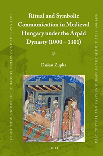 Ritual and Symbolic Communication in Medieval Hungary Under the Árpád Dynasty 1000 - 1301