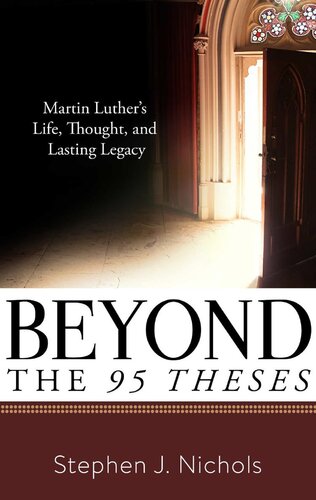 Beyond the 95 theses : Martin Luther's life, thought, and lasting legacy