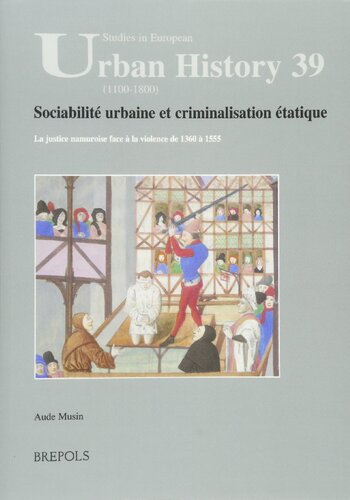 Sociabilité urbaine et criminalisation étatique: Les justices namuroises face à la violence de 1360 à 1555