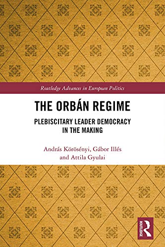 The Orbán Regime: Plebiscitary Leader Democracy in the Making