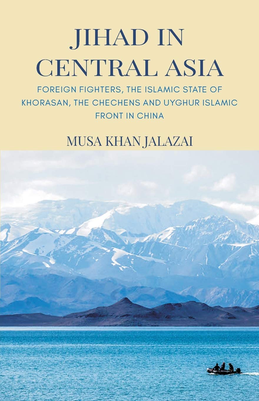 Jihad in Central Asia: Foreign Fighters, the Islamic State of Khorasan, the Chechens and Uyghur Islamic Front in China