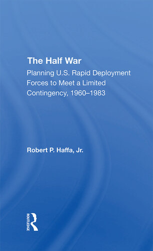 The Half War: Planning U.S. Rapid Deployment Forces to Meet a Limited Contingency 1960-1983