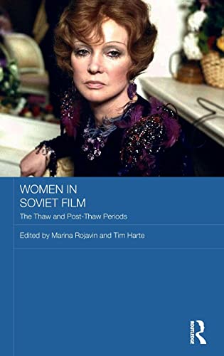 Women in Soviet Film: The Thaw and Post-Thaw Periods (Routledge Contemporary Russia and Eastern Europe Series)