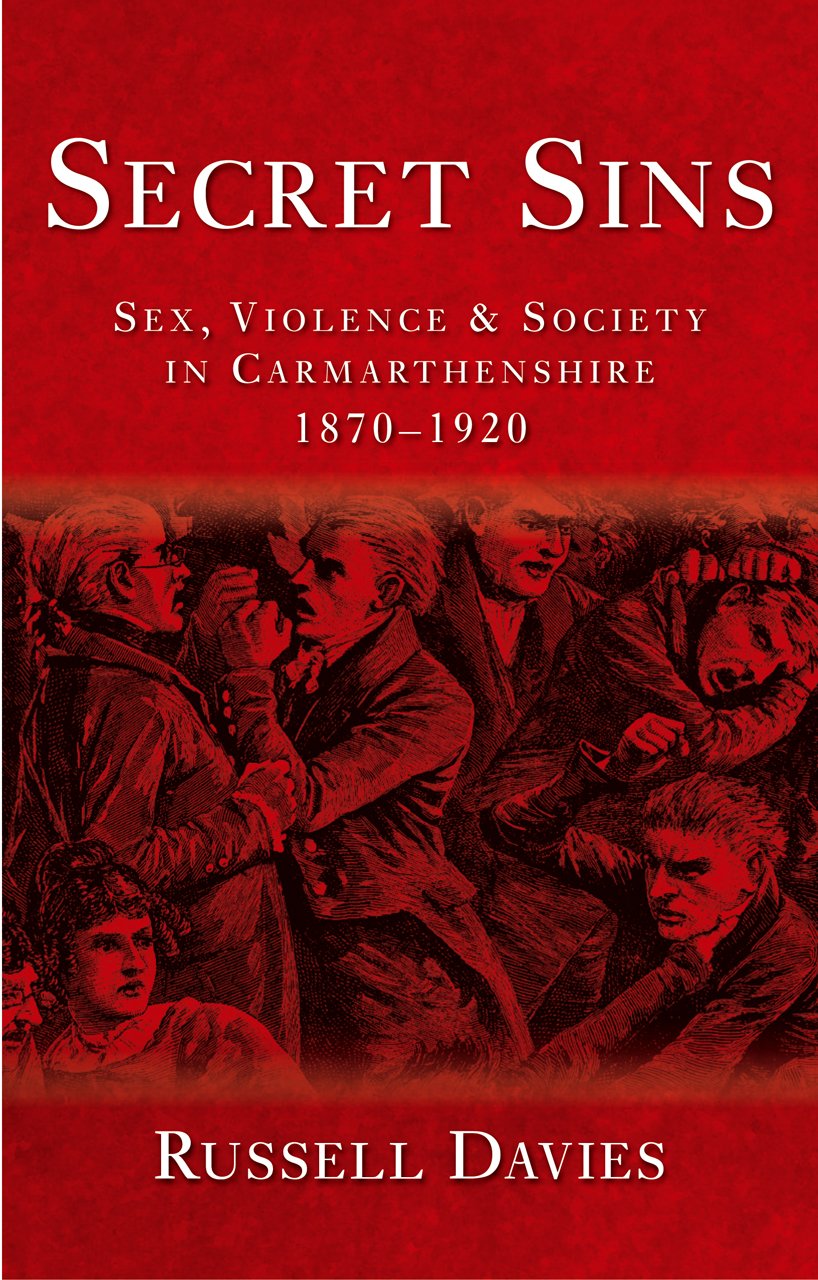 Secret Sins: Sex, Violence and Society in Carmarthenshire 1870-1920