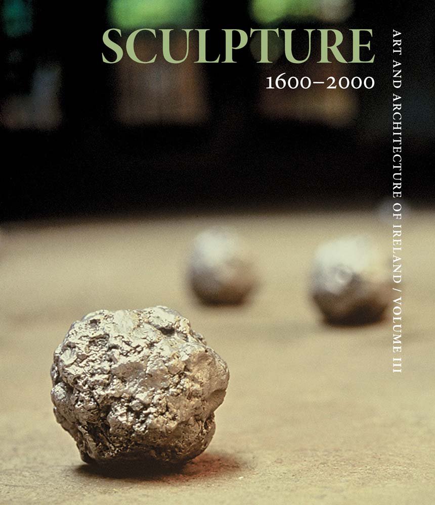 Art and Architecture of Ireland: Volume 3: Sculpture 1600–2000
