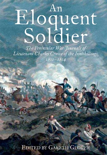 An Eloquent Soldier: The Peninsular War Journals of Lieutenant Charles Crowe of the Inniskillings, 1812–14
