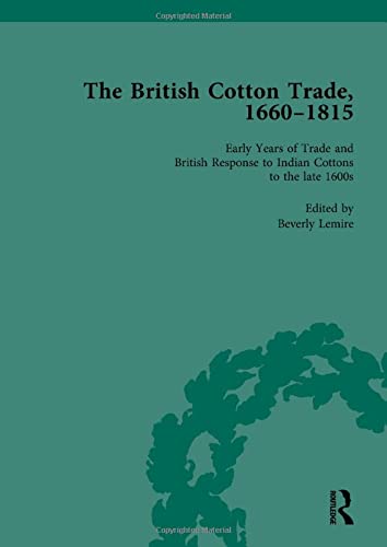 The British Cotton Trade, 1660-1815: Volume 1: Early Years of Trade and British Response to Indian cottons to the Late 1600s