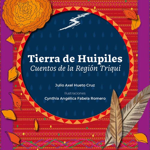 Tierra de huipiles. Cuentos de la región Triqui (Otomí)