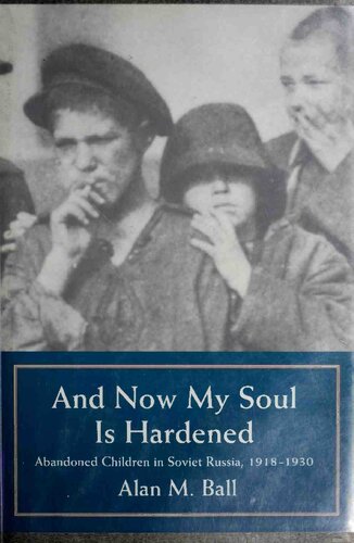 And now my soul is hardened : abandoned children in Soviet Russia, 1918-1930