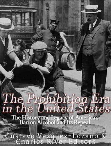 The Prohibition Era in the United States: The History and Legacy of America’s Ban on Alcohol and Its Repeal