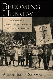 Becoming Hebrew: The Creation of a Jewish National Culture in Ottoman Palestine