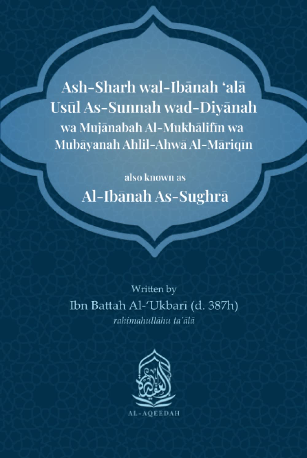 Ash-Sharh wal-Ibānah ʿalā Usūl As-Sunnah wad-Diyānah wa Mujānabah Al-Mukhālifīn wa Mubāyanah Ahlil-Ahwā Al-Māriqīn also known as Al-Ibānah As-Sughrā