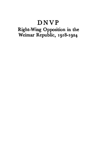 Dnvp: Right-Wing Opposition in the Weimar Republic, 1918-1924