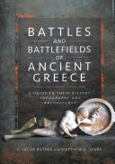 Battles and Battlefields of Ancient Greece: A Guide to Their History, Topography and Archaeology