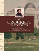 David Crockett in Congress: The Rise and Fall of the Poor Man's Friend : with Collected Correspondence, Selected Speeches and Circulars