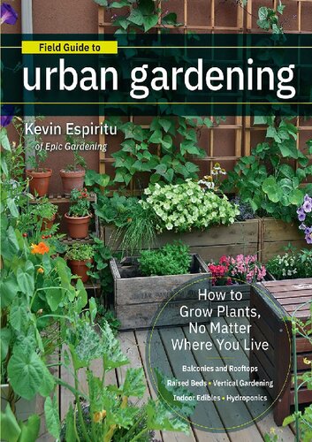 Field Guide to Urban Gardening: How to Grow Plants, No Matter Where You Live: Raised Beds • Vertical Gardening