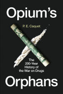Opium’s Orphans: The 200-Year History of the War on Drugs