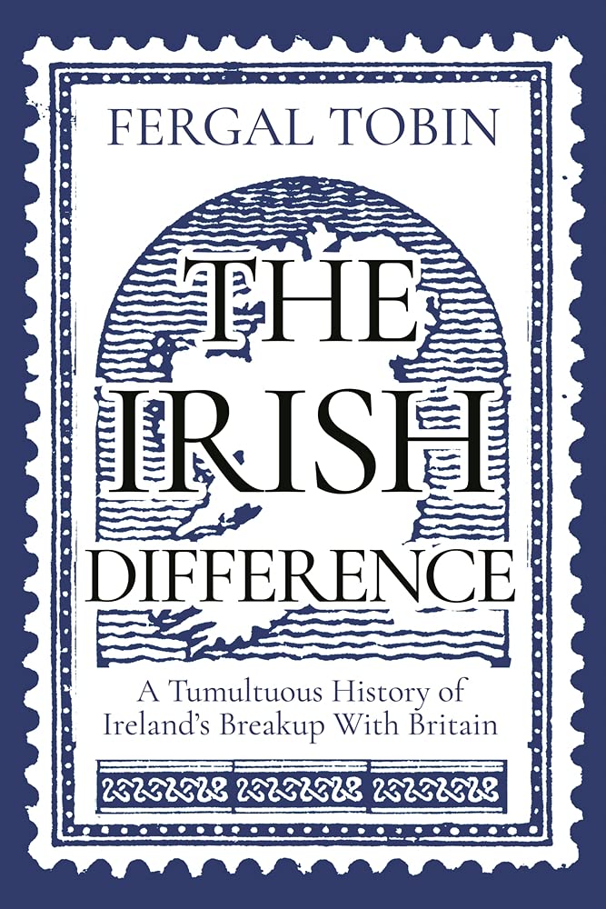 The Irish Difference: A Tumultuous History of Ireland's Breakup with Britain