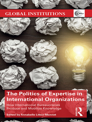 The Politics of Expertise in International Organizations: How International Bureaucracies Produce and Mobilize Knowledge
