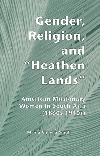 Gender, Religion, and the Heathen Lands: American Missionary Women in South Asia, 1860s-1940s