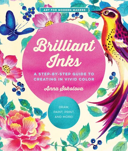 Brilliant Inks: A Step-by-Step Guide to Creating in Vivid Color: Draw, Letter, Paint, Print, and More!