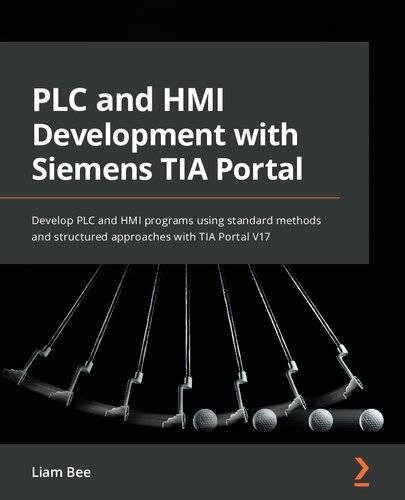 PLC and HMI Development with Siemens TIA Portal: Develop PLC and HMI Programs Using Standard Methods and Structured Approaches with TIA Portal V17