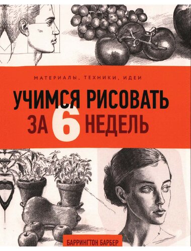 Учимся рисовать за 6 недель. Материалы, техники, идеи